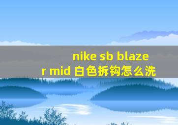 nike sb blazer mid 白色拆钩怎么洗